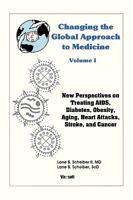 Changing the Global Approach to Medicine, Volume 1: New Perspectives on Treating AIDS, Diabetes, Obesity, Heart Attacks, Stroke and Cancer 1440112126 Book Cover