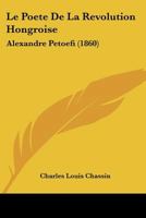 Le Poete De La Revolution Hongroise: Alexandre Petoefi (1860) 1166774015 Book Cover