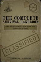 The Complete Survival Handbook: How to Stay Alive Anywhere — Island, Blizzard, Desert, Mountain, Sea, and Beyond B0HFPYHZ1R Book Cover