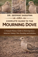 COMPLETE GUIDE TO THE MOURNING DOVE: A Natural History Guide to Mourning Doves: Behavior, Habitat, Diet, Breeding, and Symbolism B0GHFFXPDF Book Cover