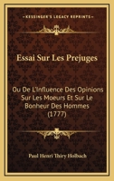 Essai Sur Les Pr�jug�s: Ou de l'Influence Des Opinions Sur Les Moeurs & Sur Le Bonheur Des Hommes 1537230913 Book Cover