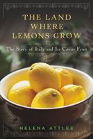 The Land Where Lemons Grow: The Story Of Italy And Its Citrus Fruit 1581572905 Book Cover