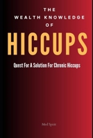 THE WEALTH KNOWLEDGE OF HICCUPS: Quest For A Solution For Chronic Hiccups B0C87TKX8D Book Cover