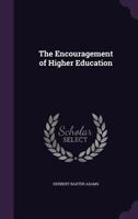 The Encouragement of Higher Education: An Address by Herbert B. Adams, Ph.D., Associate Professor of History in the Johns Hopkins University, on ... February 22, 1889 1355938732 Book Cover