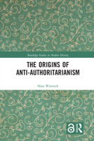 The Origins of Anti-Authoritarianism (Routledge Studies in Modern History) 0367583399 Book Cover