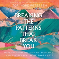 Breaking the Patterns That Break You: Healing from the Pain of Your Past and Finding Real Hope That Lasts B0F1B4T587 Book Cover