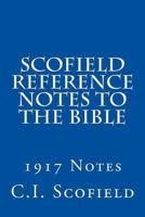 Scofield Reference Notes to the Bible: 1917 Notes 1484166965 Book Cover