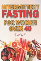 Intermittent Fasting For Women Over 40: The Ultimate Beginners Guide Step by Step to Weight Loss, Burn Fat, Autophagy, Heal Your Body and reverse diseases processes B08FP41HQ4 Book Cover