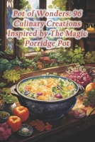 Pot of Wonders: 96 Culinary Creations Inspired by The Magic Porridge Pot B0CRZDX55G Book Cover