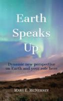 Earth Speaks Up : Dynamic New Perspective on Earth and Your Role Here 1945026588 Book Cover