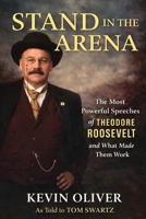Stand in the Arena: The Most Powerful Speeches of Theodore Roosevelt and What Made Them Work B0GVB6NF35 Book Cover