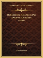 Hollandische Miniaturen Des Spateren Mittelalters (1899) 116837071X Book Cover