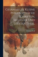 Gesammelte kleine philosophische Schriften, Sechster und letzter Theil. 102054340X Book Cover