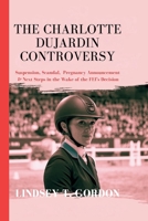 The Charlotte Dujardin Controversy: Suspension, Scandal, Pregnancy Announcement & Next Steps in the Wake of the FEI's Decision B0DQ65NMJB Book Cover