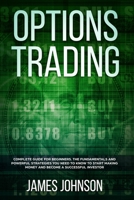 Options Trading: A Complete GUIDE for Beginners. The Fundamentals and Powerful Strategies You Need To Know To Start Making Money and To Become a Successful Investor 1081624426 Book Cover