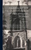 An Apology for the United Church of England and Ireland: Or, a Vindication of the Doctrines of the Established Church, From the Calvinistic Sense ... Doctrines of the Reformation, by B.W. Mathias 1020743190 Book Cover