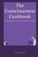 The Consciousness Cookbook: Authenticity in a Simulated Reality 9528800564 Book Cover