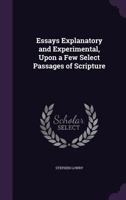 Essays Explanatory and Experimental, Upon a Few Select Passages of Scripture 135760436X Book Cover