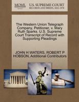 The Western Union Telegraph Company, Petitioner, v. Mary Ruth Sparks. U.S. Supreme Court Transcript of Record with Supporting Pleadings 1270429752 Book Cover