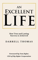 An Excellent Life: How True and Lasting Success is Achieved 1956914471 Book Cover