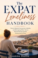 The Expat Loneliness Handbook: How to Rebuild Connection, Identity, and Belonging When You've Moved Abroad and the Honeymoon Is Over B0GZGQBTRY Book Cover
