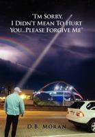 ''I'm Sorry, I Didn't Mean to Hurt You...Please Forgive Me'' 1477100385 Book Cover