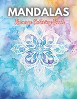 Mandalas Reverse Coloring Book: Coloring Book for Stress and Anxiety Relief Through Art, Relaxation B0CP8CRZT9 Book Cover