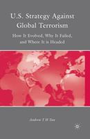 U.S. Strategy Against Global Terrorism: How It Evolved, Why It Failed, and Where It Is Headed 1349382574 Book Cover