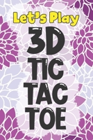 Let's Play 3D Tic Tac Toe: 3D Tic Tac Toe Game Grids Pages with Instructions for Kids and Adults. Beat Boredom on a Road Trip, Long Plane Ride, Keep Your Brain Active! Puzzle Activity Book Two Player  1704112230 Book Cover