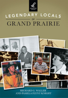Legendary Locals of Grand Prairie 1467102172 Book Cover