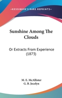 Sunshine Among the Clouds: Or, Extracts from Experience 1164889184 Book Cover