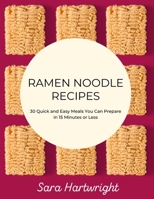 Ramen Noodle Recipes: 30 Quick and Easy Meals You Can Prepare in 15 Minutes or Less 1983339733 Book Cover