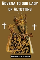Novena to our lady of Altotting: A journey of faith and devotion ( A powerful devotional catholic book) B0CQXK78GK Book Cover