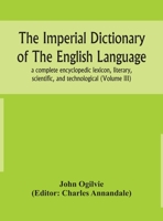 The Imperial Dictionary of the English Language: A Complete Encyclopedic Lexicon, Literary, Scientific, and Technological, Volume 3 1344044050 Book Cover