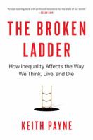 The Broken Ladder: How Inequality Changes the Way We Think, Live and Die