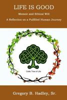 "Life is Good" - Memoir and Ethical Will: Reflection on a fulfilling human journey 1500824143 Book Cover