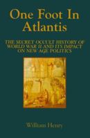 One Foot in Atlantis: The Secret Occult History of World War II & Its Impact on New Age Politics 1890693499 Book Cover