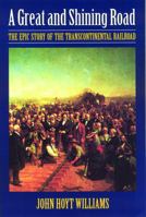 A Great and Shining Road: The Epic Story of the Transcontinental Railroad 0803297890 Book Cover