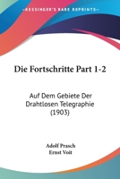 Die Fortschritte Part 1-2: Auf Dem Gebiete Der Drahtlosen Telegraphie (1903) 1161090983 Book Cover