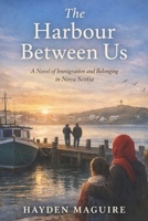 The Harbour Between Us: A Novel of Immigration and Belonging in Nova Scotia B0GNRKSGM5 Book Cover