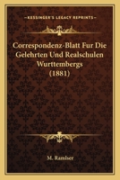 Correspondenz-Blatt Fur Die Gelehrten Und Realschulen Wurttembergs (1881) 1160086583 Book Cover