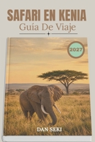 SAFARI EN KENIA GUÍA DE VIAJE 2027: Masai Mara, Amboseli, Tsavo y Samburu Fauna, safaris de los Big Five, Safari Lodges, parques nacionales, ... esenciales de viaje (Spanish Edition) B0HG5YZ4WJ Book Cover