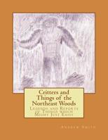 Critters and Things of the Northeast Woods: Legends and Reports of Things which Might Just Exist 1729763251 Book Cover