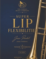 SUPER LIP FLEXIBILITIES JOSE PARDAL TENOR TROMBONE N-1300: SHENZHEN B096M1LBBH Book Cover