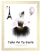 TAKE ME TO PARIS:  ADULTS COLORING BOOK B0848XQBFK Book Cover