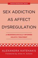 Sex Addiction as Affect Dysregulation: A Neurobiologically Informed Holistic Treatment 0393709027 Book Cover