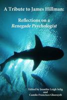 A Tribute to James Hillman: Reflections on a Renegade Psychologist 0692262113 Book Cover
