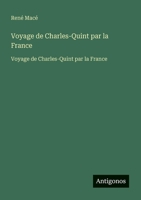 Voyage de Charles-Quint par la France: Voyage de Charles-Quint par la France (French Edition) 3563733821 Book Cover