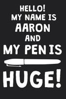 Hello! My Name Is AARON And My Pen Is Huge!: Blank Name Personalized & Customized Dirty Penis Joke Pun Notebook Journal for Men, Dotted. Men Writing Accessories Item for Proud Male Persons With Huge P 1074158040 Book Cover
