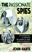 The Passionate Spies: How Gertrude Bell, St. John Philby and Lawrence of Arabia Ignited the Arab Revolt 1951082540 Book Cover